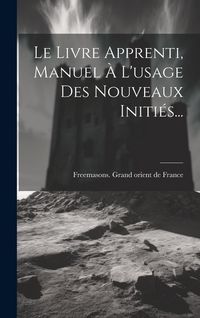 Produktbild: Le Livre Apprenti, Manuel &Agrave; L'usage Des Nouveaux Initi&eacute;s...