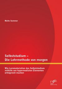 Produktbild: Selbststudium - Die Lehrmethode von morgen: Wie Lernmaterialien das Selbststudium mithilfe von hypermedialen Elementen erfolgreich machen