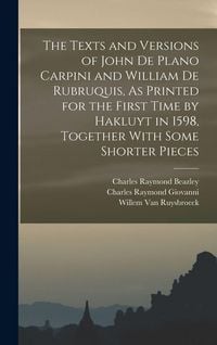 Produktbild: The Texts and Versions of John De Plano Carpini and William De Rubruquis, As Printed for the First Time by Hakluyt in 1598, Together With Some Shorter Pieces