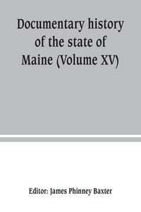 Produktbild: Documentary history of the state of Maine (Volume XV) Containing The Baxter Manuscripts