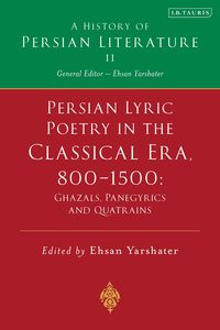 Produktbild: Persian Lyric Poetry in the Classical Era, 800-1500: Ghazals, Panegyrics and Quatrains