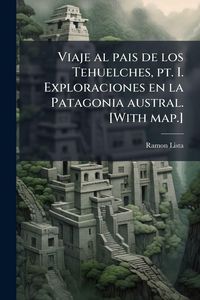 Produktbild: Viaje al pais de los Tehuelches, pt. I. Exploraciones en la Patagonia austral. [With map.]