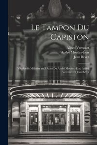 Produktbild: Le tampon du capiston; vaudeville militaire en 3 actes de Andr&eacute; Mou&euml;zy-&Eacute;on, Alfred Vercourt et Jean Bever