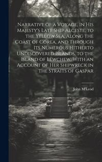 Produktbild: Narrative of a Voyage, in His Majesty's Late Ship Alceste, to the Yellow Sea, Along the Coast of Corea, and Through its Numerous Hitherto Undiscovered