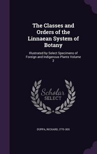 Produktbild: The Classes and Orders of the Linnaean System of Botany: Illustrated by Select Specimens of Foreign and Indigenous Plants Volume 2
