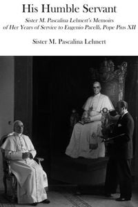 Produktbild: His Humble Servant: Sister M. Pascalina Lehnert's Memoirs of Her Years of Service to Eugenio Pacelli, Pope Pius XII