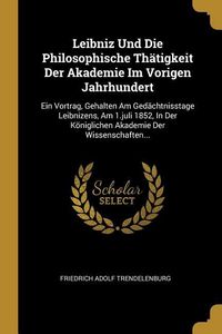 Produktbild: Leibniz Und Die Philosophische Th&auml;tigkeit Der Akademie Im Vorigen Jahrhundert