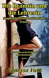 Produktbild: Die Beamtin und die Lehrerin - Sapphisches Gl&uuml;ck entt&auml;uschter Frauen (Nichtlesbe sucht Nichtlesbe zum Rumlesben, #1)