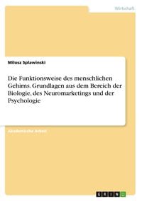Produktbild: Die Funktionsweise des menschlichen Gehirns. Grundlagen aus dem Bereich der Biologie, des Neuromarketings und der Psychologie
