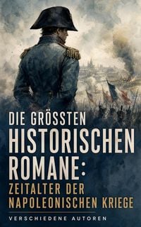 Produktbild: Die gr&ouml;&szlig;ten historischen Romane: Zeitalter der Napoleonischen Kriege