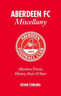 Produktbild: Aberdeen FC Miscellany: Aberdeen Trivia, History, Facts & STATS