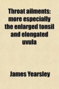 Produktbild: Throat Ailments; More Especially the Enlarged Tonsil and Elongated Uvula