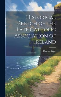 Produktbild: Historical Sketch of the Late Catholic Association of Ireland