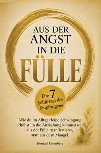 Produktbild: Aus der Angst in die F&uuml;lle: Die 7 Schl&uuml;ssel des Empfangens