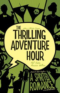 Produktbild: The Thrilling Adventure Hour: A Spirited Romance