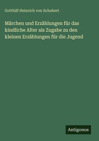 Produktbild: M&auml;rchen und Erz&auml;hlungen f&uuml;r das kindliche Alter als Zugabe zu den kleinen Erz&auml;hlungen f&uuml;r die Jugend