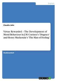 Produktbild: Virtue Rewarded - The Development of Moral Behaviour in J.M. Coetzee's 'Disgrace' and Henry Mackenzie's 'The Man of Feeling'