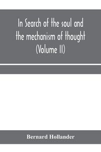 Produktbild: In search of the soul and the mechanism of thought, emotion, and conduct A Treatise in two Volumes Containing A Brief but Comprehensive History of the