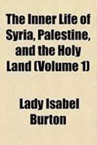 Produktbild: The Inner Life of Syria, Palestine, and the Holy Land (Volume 1)