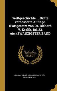 Produktbild: Weltgeschichte ... Dritte Verbesserte Auflage. (Fortgesetzt Von Dr. Richard V. Kralik, Bd. 23, Etc.).Zwanzigster Band
