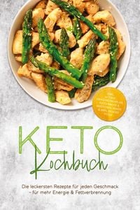Produktbild: Keto Kochbuch: Die leckersten Rezepte f&uuml;r jeden Geschmack - f&uuml;r mehr Energie & Fettverbrennung - inkl. 30-Tage-Ern&auml;hrungsplan, Keto-Brote & Br&ouml;tchen,