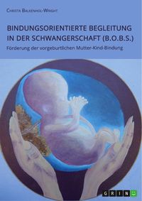 Produktbild: Bindungsorientierte Begleitung in der Schwangerschaft (B.O.B.S.). F&ouml;rderung der vorgeburtlichen Mutter-Kind-Bindung