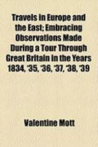 Produktbild: Travels in Europe and the East; Embracing Observations Made During a Tour Through Great Britain in the Years 1834, '35, '36, '37, '38, '39