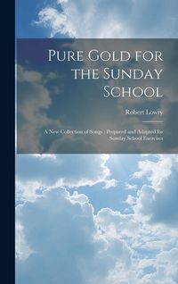Produktbild: Pure Gold for the Sunday School: A new Collection of Songs: Prepared and Adapted for Sunday School Exercises