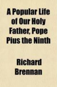Produktbild: A Popular Life of Our Holy Father, Pope Pius the Ninth; Drawn from the Most Reliable Authorities