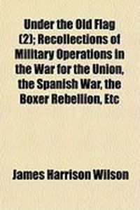Produktbild: Under the Old Flag (2); Recollections of Military Operations in the War for the Union, the Spanish War, the Boxer Rebellion, Etc