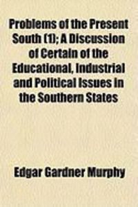 Produktbild: Problems of the Present South (1); A Discussion of Certain of the Educational, Industrial and Political Issues in the Southern States