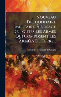Produktbild: Nouveau Dictionnaire Militaire, &Atilde; L'usage De Toutes Les Armes Qui Composent Les Arm&Atilde;(c)es De Terre...