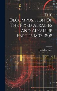 Produktbild: The Decomposition Of The Fixed Alkalies And Alkaline Earths 1807 1808