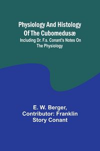 Produktbild: Physiology and histology of the Cubomedus&aelig;; including Dr. F.S. Conant's notes on the physiology