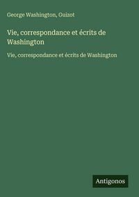 Produktbild: Vie, correspondance et &eacute;crits de Washington