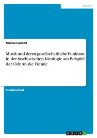 Produktbild: Musik und deren gesellschaftliche Funktion in der faschistischen Ideologie am Beispiel der Ode an die Freude