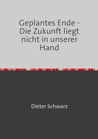 Bild vom Artikel Geplantes Ende - Die Zukunft liegt nicht in unserer Hand vom Autor Dieter Schwarz