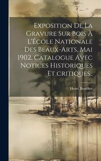Produktbild: Exposition de la gravure sur bois &agrave; l'&Eacute;cole nationale des beaux-arts, mai 1902. Catalogue avec notices historiques et critiques..