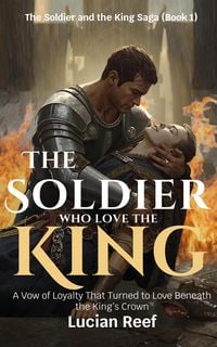 Produktbild: The Soldier Who Loved the King: : A Vow of Loyalty That Turned to Love Beneath the King's Crown
