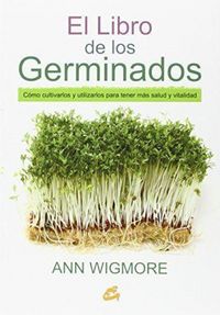 Produktbild: El libro de los germinados : c&oacute;mo cultivarlos y utilizarlos para tener m&aacute;s salud y vitalidad