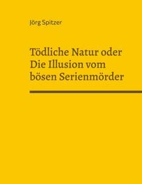 Produktbild: T&ouml;dliche Natur oder Die Illusion vom b&ouml;sen Serienm&ouml;rder