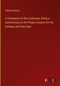Produktbild: A Companion to the Lectionary: Being a Commentary on the Proper Lessons for the Sundays and Holy Days