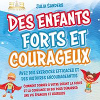 Produktbild: Des enfants forts et courageux: Comment donner &agrave; votre enfant la force et la confiance en soi pour d&eacute;marrer une vie &eacute;panouie et heureuse