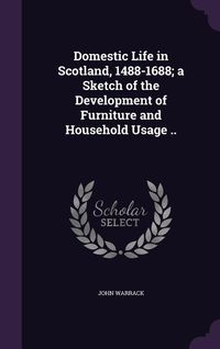 Produktbild: Domestic Life in Scotland, 1488-1688; a Sketch of the Development of Furniture and Household Usage ..