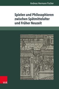 Produktbild: Spielen und Philosophieren zwischen Sp&auml;tmittelalter und Fr&uuml;her Neuzeit
