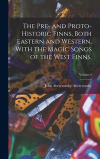 Produktbild: The Pre- and Proto-Historic Finns, Both Eastern and Western, With the Magic Songs of the West Finns.; Volume I