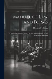 Produktbild: Manual of Law and Forms: A Practical Hand-Book of the Law and Business Forms, for the Use of Industrial Classes