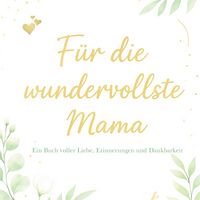 Produktbild: F&uuml;r die wundervollste Mama &ndash; Ein Buch voller Liebe, Erinnerungen und Dankbarkeit