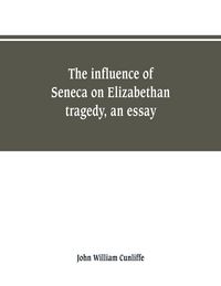 Produktbild: The influence of Seneca on Elizabethan tragedy, an essay