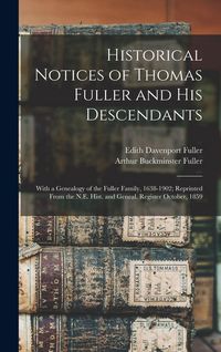 Produktbild: Historical Notices of Thomas Fuller and His Descendants: With a Genealogy of the Fuller Family, 1638-1902; Reprinted From the N.E. Hist. and Geneal. R
